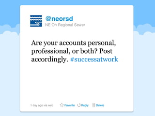 Are your accounts personal,
professional, or both? Post
accordingly. #successatwork
 