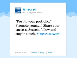 “Post to your portfolio.”
Promote yourself. Share your
success. Search, follow and
stay in touch. #successatwork
 