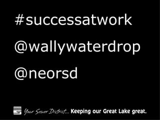#successatwork
@wallywaterdrop
@neorsd
 