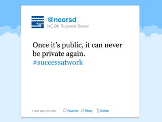 Once it’s public, it can never
be private again.
#successatwork
 
