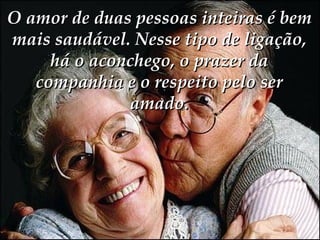 O amor de duas pessoas inteiras é bem mais saudável. Nesse tipo de ligação, há o aconchego, o prazer da companhia e o respeito pelo ser amado. 