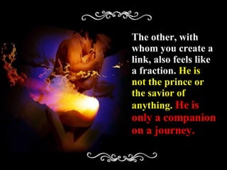 The other, with whom you create a link, also feels like a fraction.  He is not the prince or the savior of anything.   He is only a companion on a journey . 
