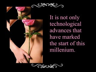 It is not only technological advances that have marked the start of this millenium. 