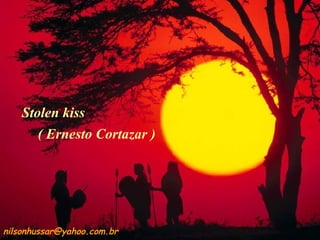 Stolen kiss ( Ernesto Cortazar ) [email_address] 