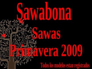 Sawabona Sawas Primavera 2009 Todos los modelos estan registrados 