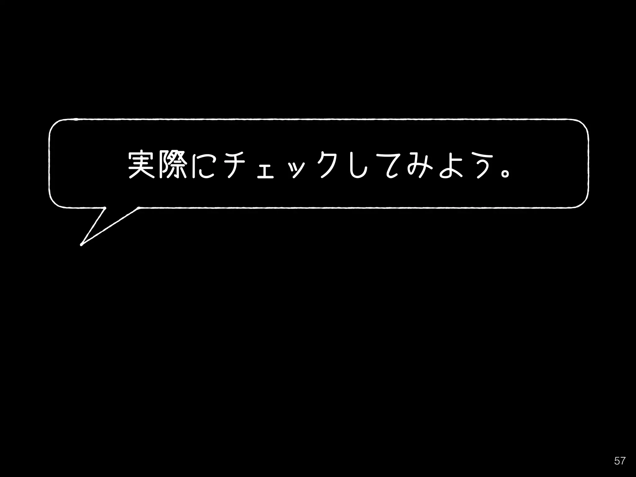 57
実際にチェックしてみよう。
 