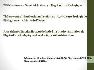 3ème ConférenceOuestAfricainesur l’AgricultureBiologique
Thèmecentral:Institutionnalisationdel’AgricultureEcologiqueet
Bio...