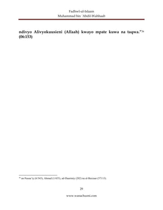 Fadhwl-ul-Islaam
Muhammad bin ´Abdil-Wahhaab
29
www.wanachuoni.com
ndivyo Alivyokuusieni (Allaah) kwayo mpate kuwa na taqwa.”36
(06:153)
36
an-Nasaa’iy (6/343), Ahmad (1/435), ad-Daarimiy (202) na al-Bazzaar (57113).
 