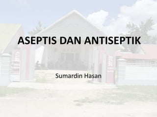 ASEPTIS DAN ANTISEPTIK
Sumardin Hasan

 