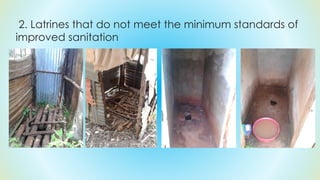 2. Latrines that do not meet the minimum standards of
improved sanitation
 