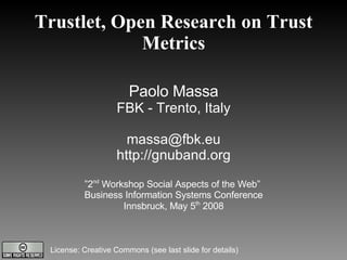 Trustlet, Open Research on Trust Metrics ,[object Object],[object Object],[object Object],[object Object],[object Object],[object Object],[object Object],License: Creative Commons (see last slide for details) 
