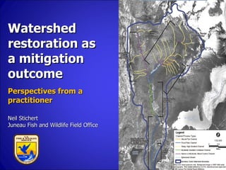 Watershed restoration as a mitigation outcome  Neil Stichert Juneau Fish and Wildlife Field Office Perspectives from a practitioner 