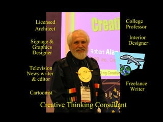 Freelance  Writer Licensed Architect Interior  Designer College Professor Creative Thinking Consultant Cartoonist Television News writer  & editor Signage & Graphics Designer 