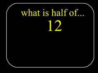 what is half of... 12 