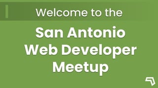 Welcome to the
San Antonio
Web Developer
Meetup
 