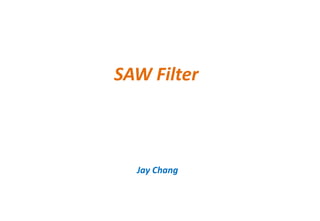 SAW Filter
Jay Chang
 