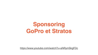 Sponsoring 
GoPro et Stratos 
https://www.youtube.com/watch?v=aNRymSkgFDc 
 