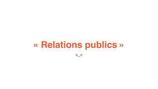 « Relations publics » 
>_< 
 