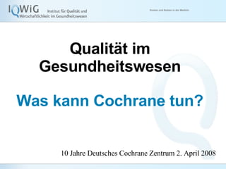 [object Object],[object Object],10 Jahre Deutsches Cochrane Zentrum 2. April 2008 