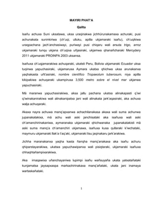 1 
MAYIRI PHAT’A 
Qallta 
Isañu achuxa Suni uksatawa, uksa uraqinakwa jichhürunakamaxa achuraki, pusi achunakata suninkiriwa (ch’uqi, ulluku, apilla ukjamaraki isañu), ch’uqikiwa uraqpachana jach’anchasiwayi, puriwayi pusi chiqaru wali arsuta trigo, arroz ukjamaraki tunqu ukjana ch’uqixa uñjasiraki, ukjamwa qhanañcharaki Mercydery 2011 ukjamaraki PROINPA 2003 uksansa. 
Isañuxa ch’uqjamarakiwa achuqaraki, ukatsti Peru, Bolivia ukjamaraki Ecuador uksa tuqinwa yapuchasiraki, ukjamarusa Aymara ukatxa qhichwa uksa arunakanxa yaqhakasta uñt’asiraki, nombre científico Tropaeolum tuberosum, niya apilla kikipakiwa achuqaraki ukampirusa 3,500 metro sobre el nivel mar ukjanwa yapuchasiraki. 
Mä maranwa yapuchasirakiwa, aksa jallu pachana ukatxa alinakapasti q’iwi q’iwinakanirakiwa wali alinakanipatxa jani wali alinakata jark’aqasiraki, aka achuxa walja achuqaraki. 
Akaxa nayra achuwa manq’apxanwa achachilanakasa akaxa wali suma achunwa jupanakatakixa, mä achu wali aski janchisataki aka isañuxa wali aski ch’amanchirinakaniwa, aymaranaka ukjamaraki qhichwanaka jupanakatakisti mä aski suma manq’a ch’amanchiri ukjamawa, isañuxa kusa qullaraki k’iwchataki, maymuru ukjamaraki llak’a t’aq’aki, ukjamaraki lisu jaqinakaru jark’arakiwa. 
Jichha maranakanxa yaqha kasta ñanqha manq’anakaxa aka isañu achuru qhiparstayarakiwa, ukatwa yapuchawipanxa wali pisiqtaraki, ukjamaraki isañuxa chhaqhtañampixarakiwa. 
Aka irnaqawixa uñanchayaniwa lupimpi isañu wañsuyaña ukata yatxatañataki kunjamatsa jaysapxaspa markachirinakaxa manq’añataki, ukata jani inamaya wartaskañataki. 
 