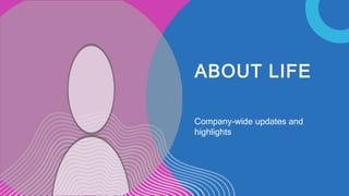 ABOUT LIFE
Company-wide updates and
highlights
 