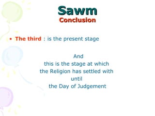 SawmSawm
ConclusionConclusion
• The third : is the present stage
And
this is the stage at which
the Religion has settled with
until
the Day of Judgement
 
