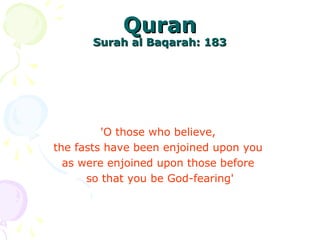 QuranQuran
Surah al Baqarah: 183Surah al Baqarah: 183
'O those who believe,
the fasts have been enjoined upon you
as were enjoined upon those before
so that you be God-fearing'
 