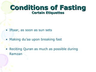 Conditions of FastingConditions of Fasting
Certain EtiquettesCertain Etiquettes
• Iftaar, as soon as sun sets
• Making du’aa upon breaking fast 
• Reciting Quran as much as possible during  
Ramzan 
 