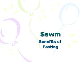    
SawmSawm
Benefits ofBenefits of
FastingFasting
 