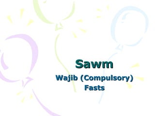    
SawmSawm
Wajib (Compulsory)Wajib (Compulsory)
FastsFasts
 