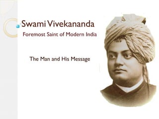 SwamiVivekananda
Foremost Saint of Modern India
The Man and His Message
 