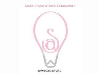 STARTUP ASIA WOMEN COMMUNITY
BORN DECEMBER 2016
 