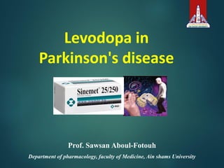 Levodopa in
Parkinson's disease
Prof. Sawsan Aboul-Fotouh
Department of pharmacology, faculty of Medicine, Ain shams University
 