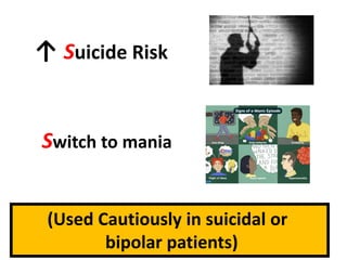 (Used Cautiously in suicidal or
bipolar patients)
↑ Suicide Risk
Switch to mania
 