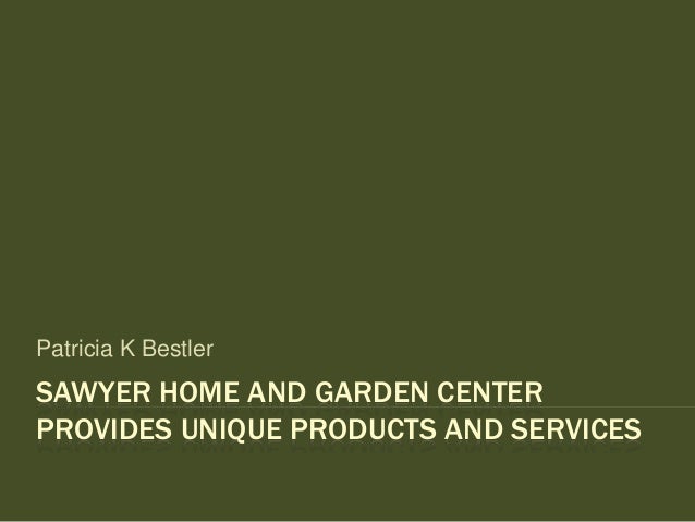Sawyer Home And Garden Center Provides Unique Products And Services
