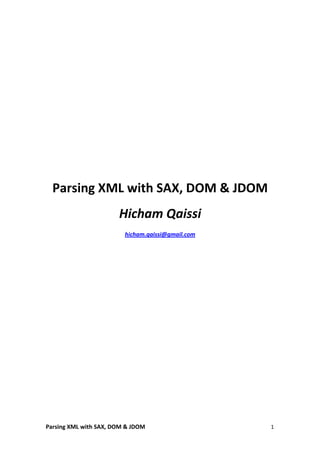 Parsing XML with SAX, DOM & JDOM
         Hicham Qaissi
          hicham.qaissi@gmail.com




                                    1
 
