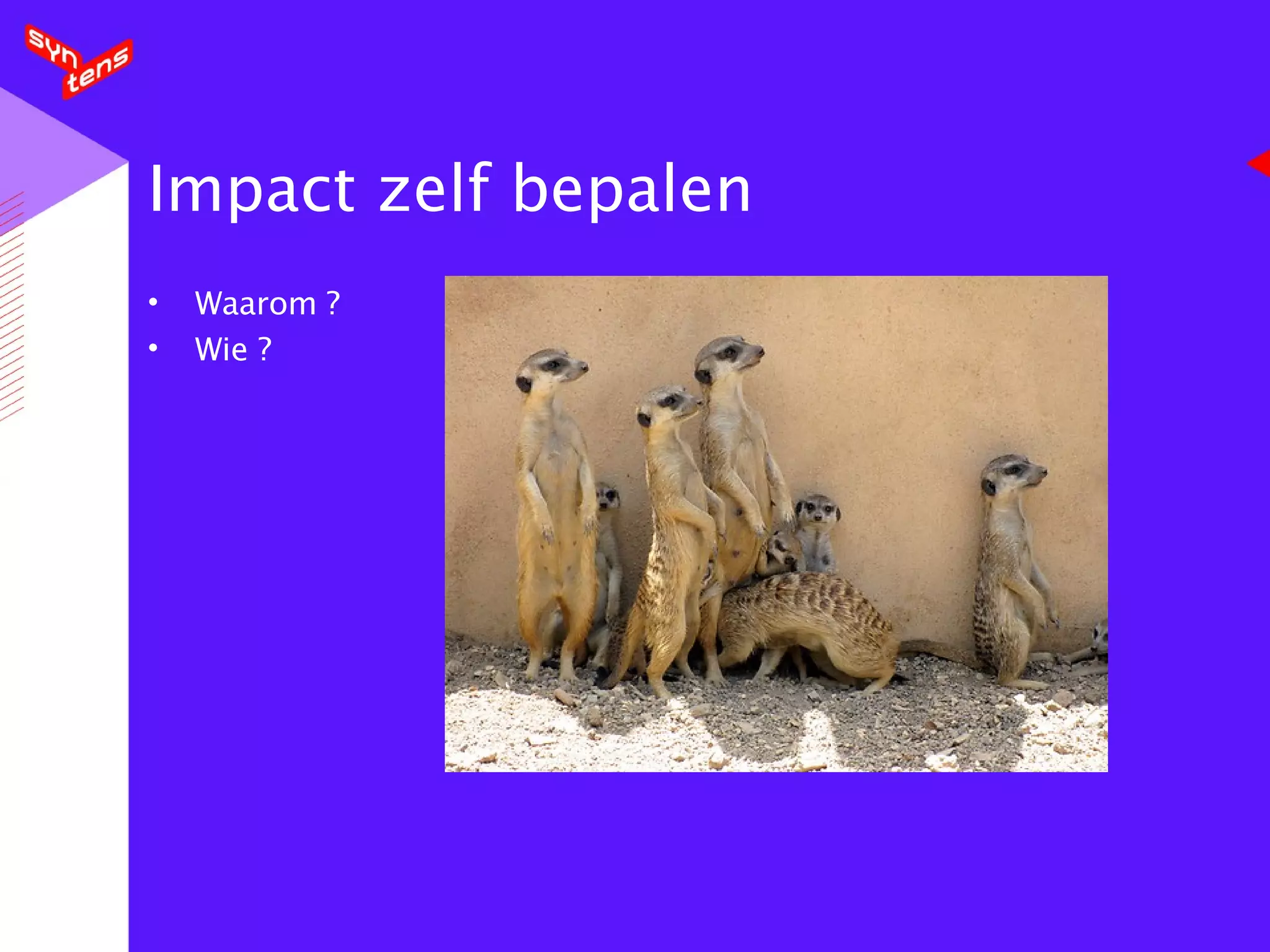 Impact zelf bepalen Waarom ? Wie ?  