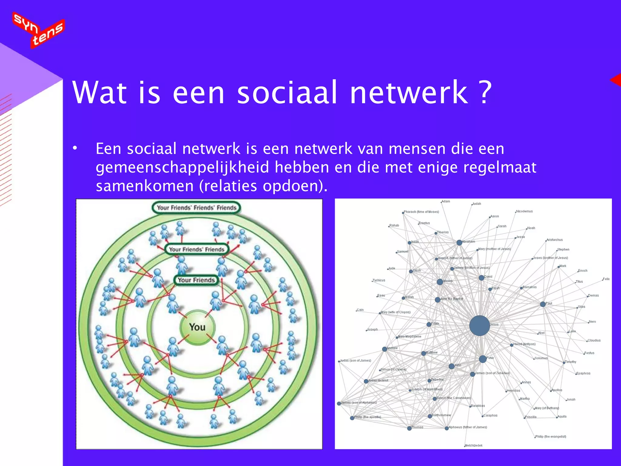 Wat is een sociaal netwerk ? Een sociaal netwerk is een netwerk van mensen die een gemeenschappelijkheid hebben en die met enige regelmaat samenkomen (relaties opdoen). 