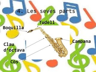 4. Les seves parts
           Tudell
Boquilla

                      Campana
Clau
d’octava

  Còs
 