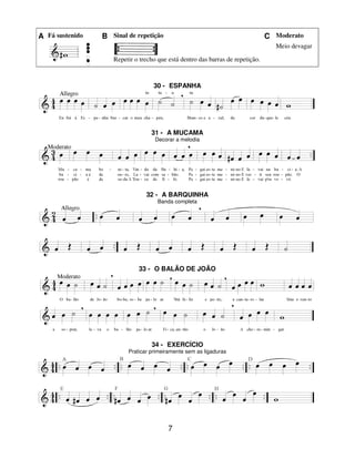 7
A Fá sustenido B Sinal de repetição C Moderato
Repetir o trecho que está dentro das barras de repetição.
Meio devagar
30 - ESPANHA
31 - A MUCAMA
Decorar a melodia
32 - A BARQUINHA
Banda completa
33 - O BALÃO DE JOÃO
34 - EXERCÍCIO
Praticar primeiramente sem as ligaduras
 