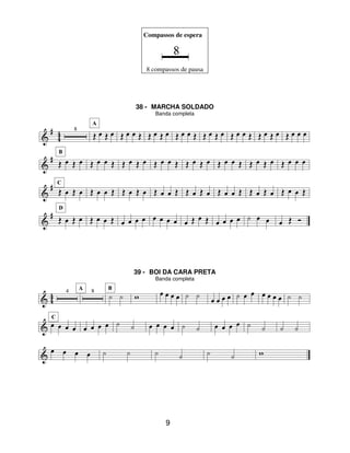 9
Compassos de espera
8 compassos de pausa
38 - MARCHA SOLDADO
Banda completa
39 - BOI DA CARA PRETA
Banda completa
 