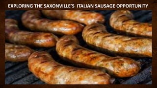 EXPLORING THE SAXONVILLE’S ITALIAN SAUSAGE OPPORTUNITY
 