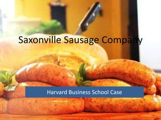 Saxonville Sausage Company
Harvard Business School Case
 