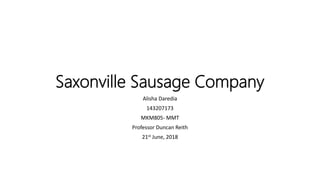 Saxonville Sausage Company
Alisha Daredia
143207173
MKM805- MMT
Professor Duncan Reith
21st June, 2018
 
