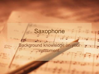 Saxophone Background knowledge on your instrument.  