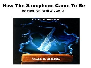 How The Saxophone Came To Be
by mpn | on April 21, 2013
 