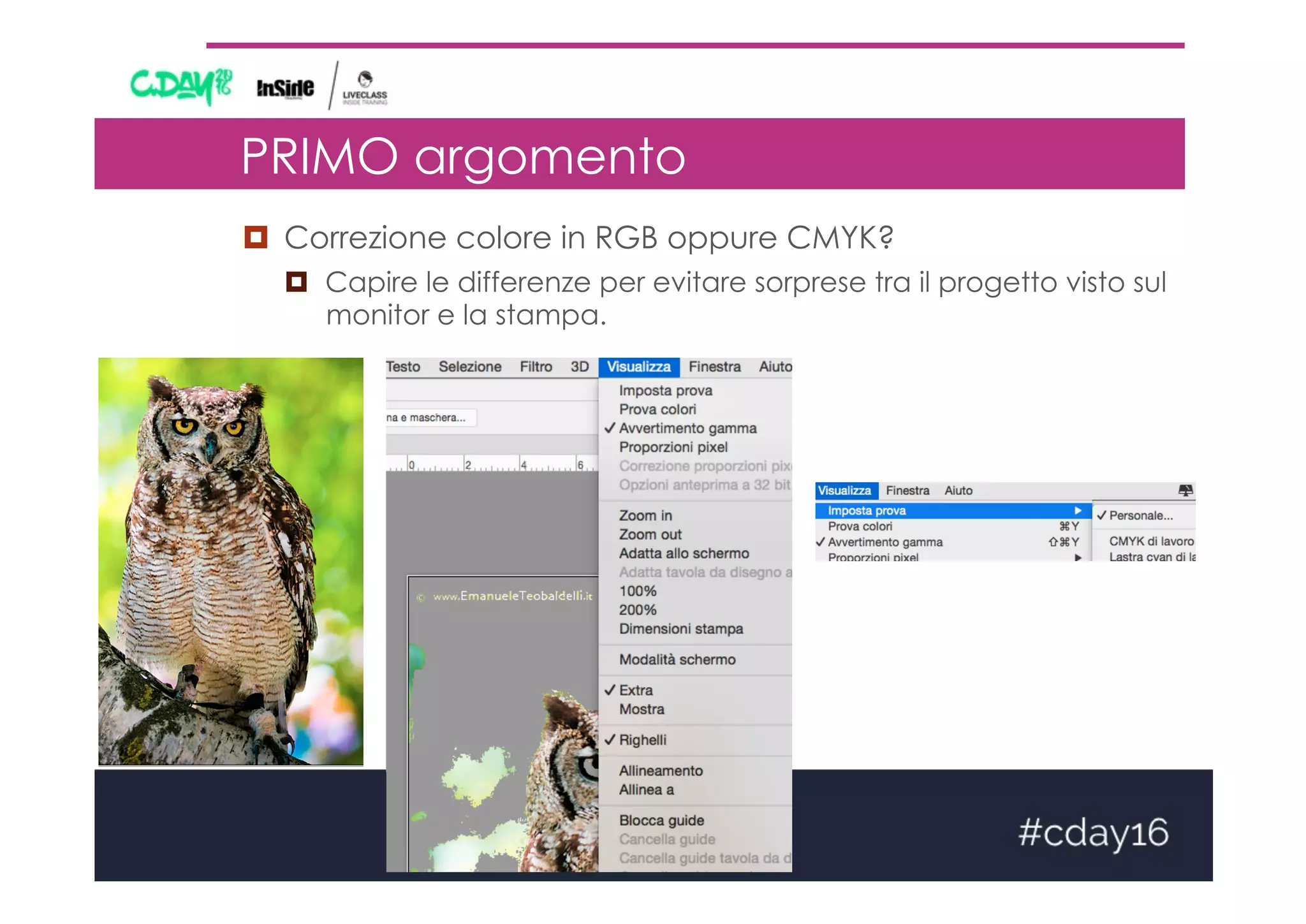PRIMO argomento
¤  Correzione colore in RGB oppure CMYK?
¤  Capire le differenze per evitare sorprese tra il progetto visto sul
monitor e la stampa.
 