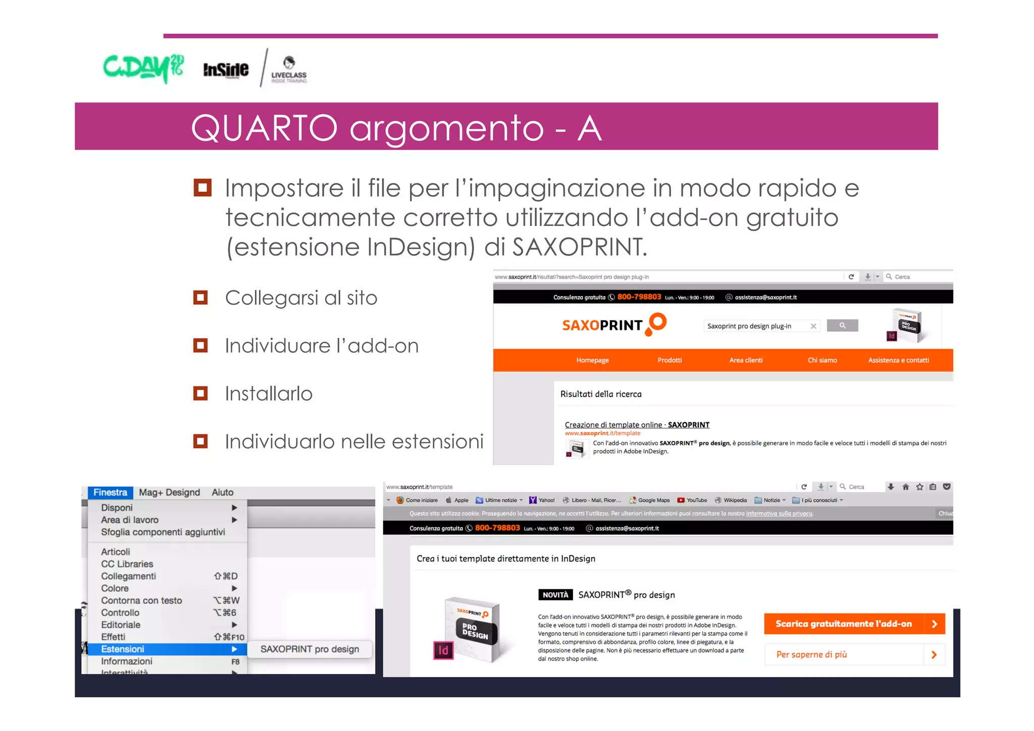 QUARTO argomento - A
¤  Impostare il file per l’impaginazione in modo rapido e
tecnicamente corretto utilizzando l’add-on gratuito
(estensione InDesign) di SAXOPRINT.
¤  Collegarsi al sito
¤  Individuare l’add-on
¤  Installarlo
¤  Individuarlo nelle estensioni
 
