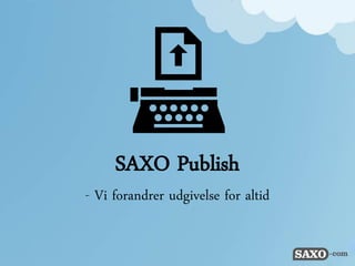 SAXO Publish
- Vi forandrer udgivelse for altid
 
