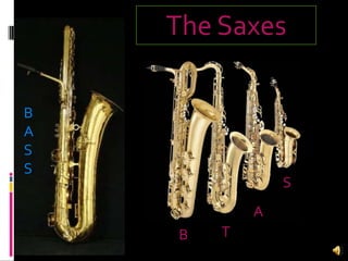  Variety of Colors, Shapes and FormsHistoryAdolphe grew up surrounded by music and instruments in BelgiumHe developed a passion for MusicHe noticed the need for an instrument to balance the three sections: Brass, Woodwinds and StringsHe combined the body of a brass instrument with the mouthpiece of a woodwind instrument to create the SaxophoneAntoine-Joseph (Adolphe)  Sax(6 November 1814-3 February 1894)